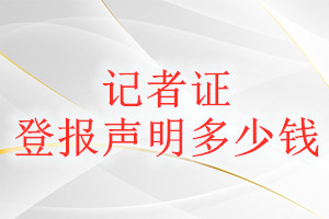 記者證登報(bào)掛失多少錢(qián)