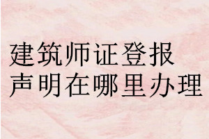 建筑師證登報聲明在哪里辦理
