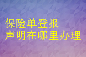 保險單登報聲明在哪里辦理