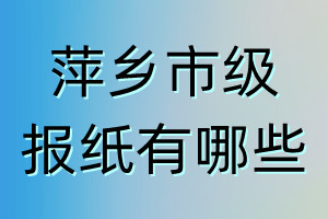 萍鄉(xiāng)市級報(bào)紙有哪些