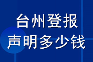 臺(tái)州登報(bào)聲明多少錢(qián)_臺(tái)州登報(bào)遺失聲明多少錢(qián)