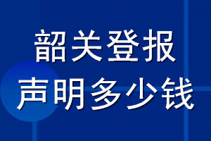 韶關登報聲明多少錢_韶關登報遺失聲明多少錢