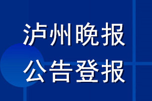 瀘州晚報公告登報_瀘州晚報公告登報電話