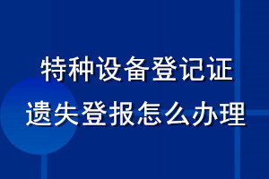 特種設備登記證遺失登報怎么辦理
