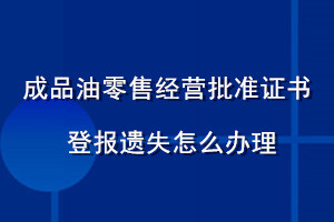 成品油零售經營批準證書登報遺失怎么辦理