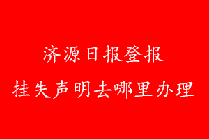濟(jì)源日報(bào)登報(bào)掛失聲明去哪里辦理